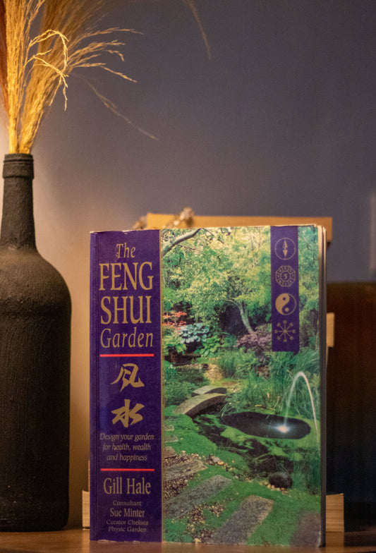 The Feng Shui Garden: Design Your Garden for Health, Wealth, and Happiness by Gill Hale and Sue Minter